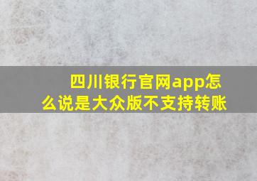 四川银行官网app怎么说是大众版不支持转账