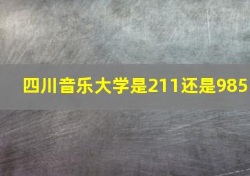 四川音乐大学是211还是985