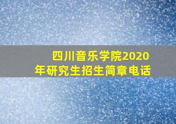 四川音乐学院2020年研究生招生简章电话