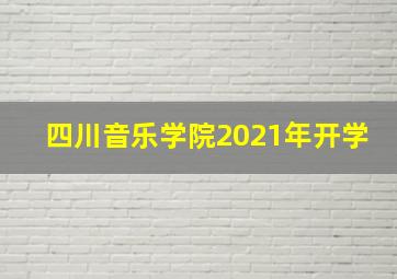 四川音乐学院2021年开学