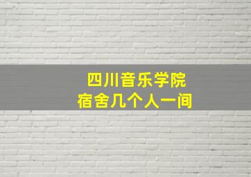 四川音乐学院宿舍几个人一间