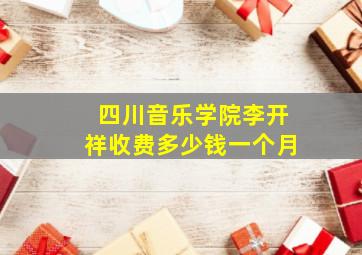 四川音乐学院李开祥收费多少钱一个月