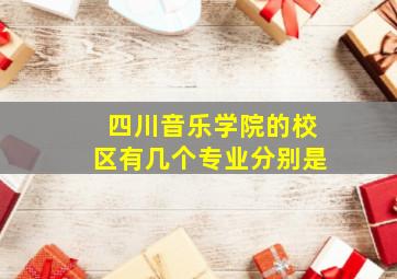 四川音乐学院的校区有几个专业分别是