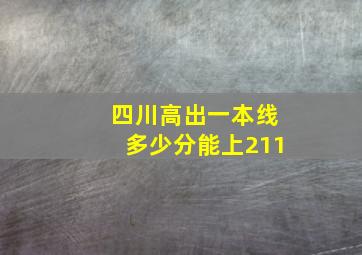 四川高出一本线多少分能上211