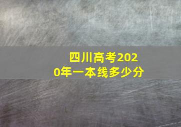 四川高考2020年一本线多少分