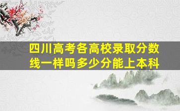 四川高考各高校录取分数线一样吗多少分能上本科