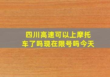 四川高速可以上摩托车了吗现在限号吗今天