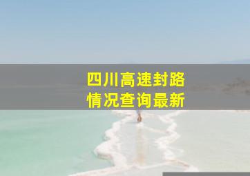 四川高速封路情况查询最新