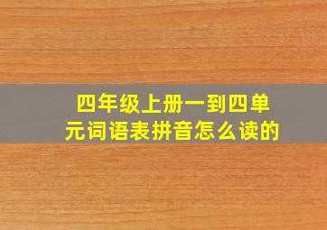 四年级上册一到四单元词语表拼音怎么读的