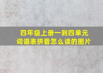 四年级上册一到四单元词语表拼音怎么读的图片