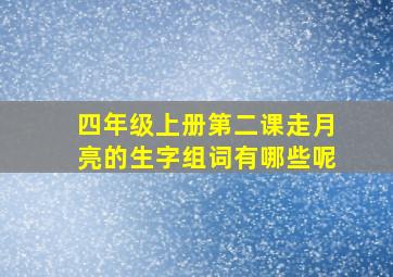 四年级上册第二课走月亮的生字组词有哪些呢