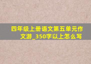 四年级上册语文第五单元作文游_350字以上怎么写