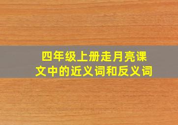 四年级上册走月亮课文中的近义词和反义词