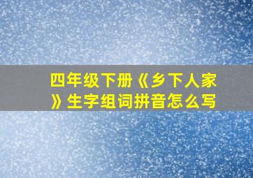 四年级下册《乡下人家》生字组词拼音怎么写