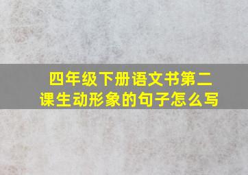 四年级下册语文书第二课生动形象的句子怎么写