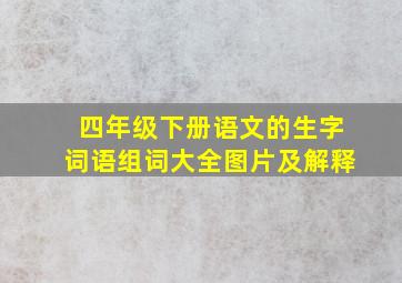 四年级下册语文的生字词语组词大全图片及解释