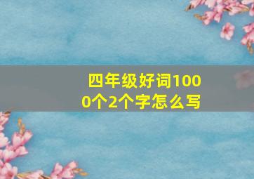 四年级好词1000个2个字怎么写