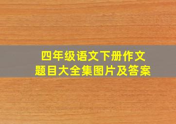 四年级语文下册作文题目大全集图片及答案