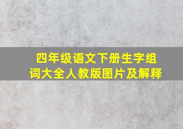 四年级语文下册生字组词大全人教版图片及解释