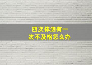 四次体测有一次不及格怎么办