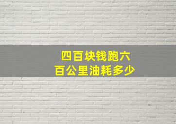 四百块钱跑六百公里油耗多少