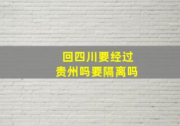 回四川要经过贵州吗要隔离吗