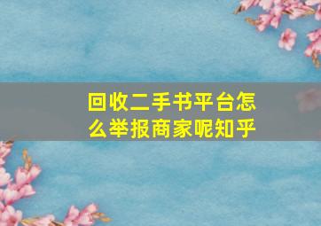 回收二手书平台怎么举报商家呢知乎