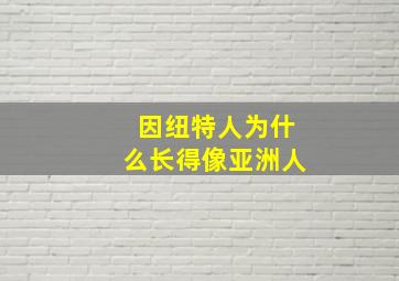 因纽特人为什么长得像亚洲人