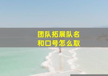 团队拓展队名和口号怎么取