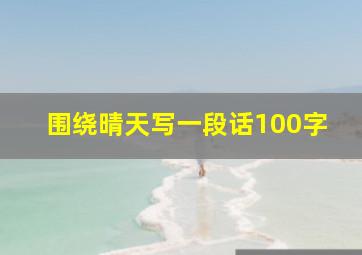 围绕晴天写一段话100字