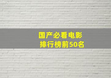 国产必看电影排行榜前50名