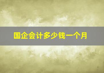 国企会计多少钱一个月