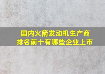 国内火箭发动机生产商排名前十有哪些企业上市