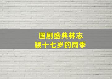 国剧盛典林志颖十七岁的雨季