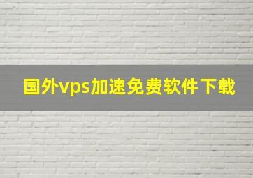 国外vps加速免费软件下载