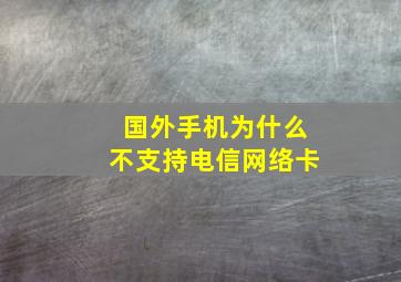 国外手机为什么不支持电信网络卡