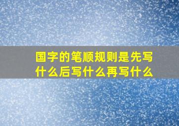 国字的笔顺规则是先写什么后写什么再写什么