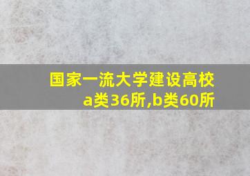 国家一流大学建设高校a类36所,b类60所