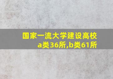 国家一流大学建设高校a类36所,b类61所