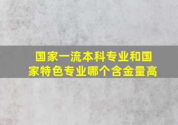 国家一流本科专业和国家特色专业哪个含金量高