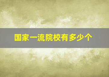 国家一流院校有多少个