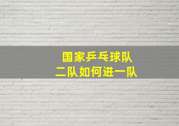 国家乒乓球队二队如何进一队