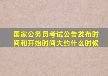 国家公务员考试公告发布时间和开始时间大约什么时候