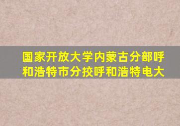 国家开放大学内蒙古分部呼和浩特市分挍呼和浩特电大