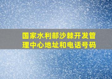 国家水利部沙棘开发管理中心地址和电话号码