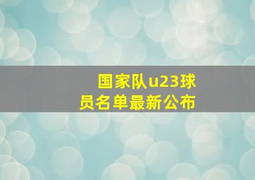 国家队u23球员名单最新公布