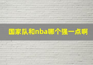 国家队和nba哪个强一点啊