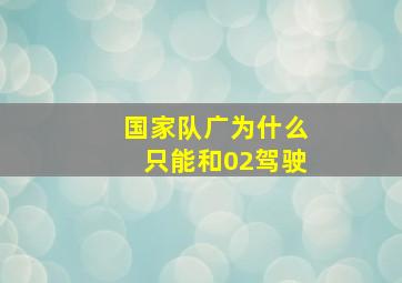 国家队广为什么只能和02驾驶