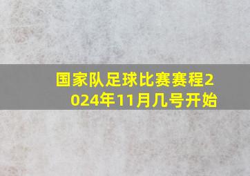 国家队足球比赛赛程2024年11月几号开始