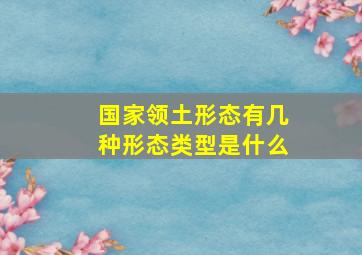 国家领土形态有几种形态类型是什么